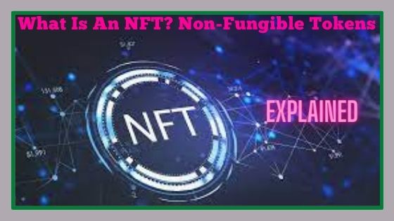 What Is An NFT Non-Fungible Tokens Explained