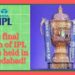 IPL 2022 The final match of IPL will be held in Ahmedabad