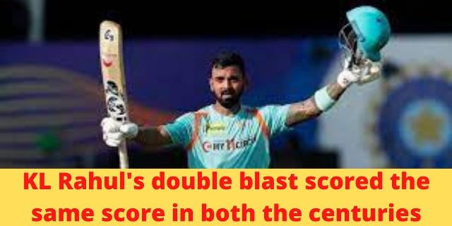 KL Rahul's double blast, scored the same score in both the centuries