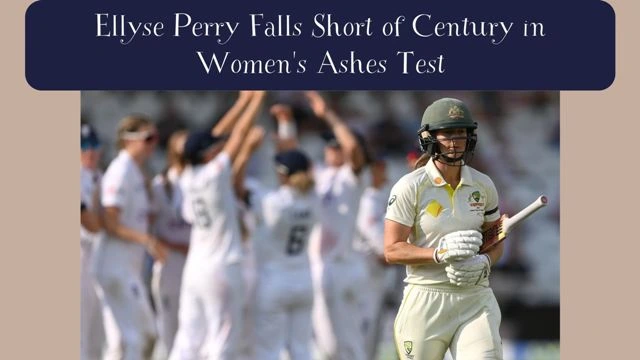 Ellyse Perry Falls Short of Century in Women's Ashes Test