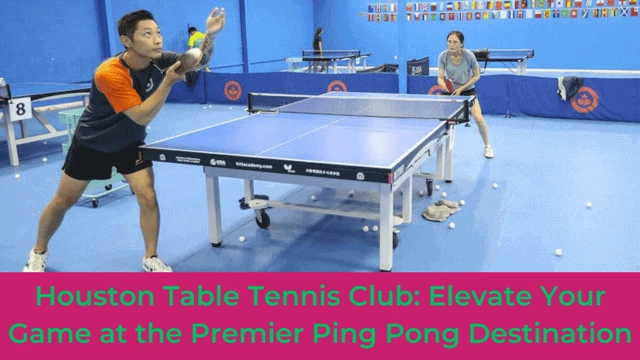 Houston Table Tennis Club: Elevate Your Game at the Premier Ping Pong Destination