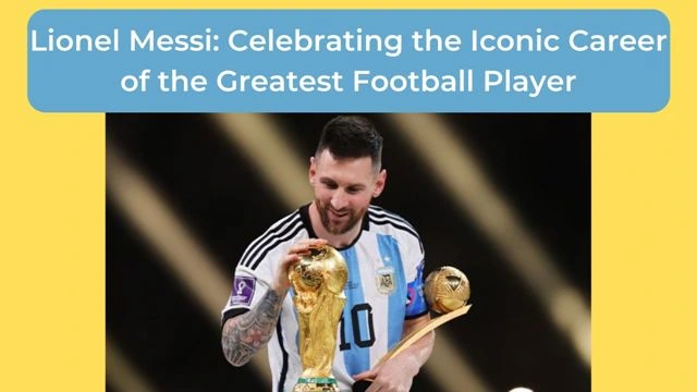 Lionel Messi: Celebrating the Iconic Career of the Greatest Football Player