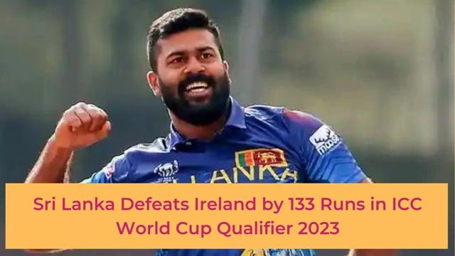 Sri Lanka Defeats Ireland by 133 Runs in ICC World Cup Qualifier 2023