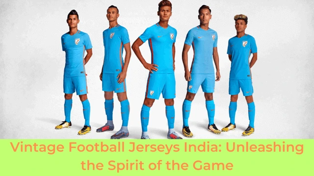 Vintage Football Jerseys India: Unleashing the Spirit of the Game