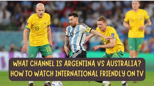 What channel is Argentina vs Australia? How to watch international friendly on TV